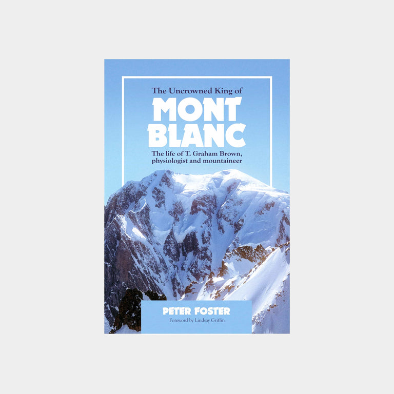 The Uncrowned King Of Mont Blanc: The Life Of T. Graham Brown, Physiologist And Mountaineer